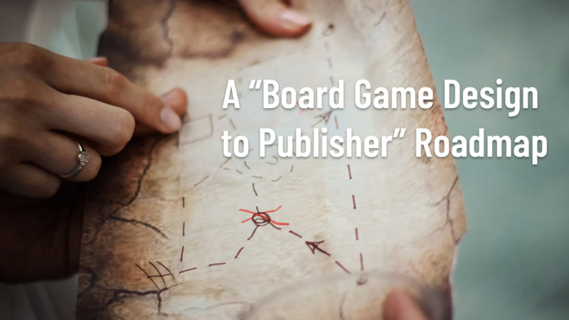 A Board Game Design to Publisher Roadmap